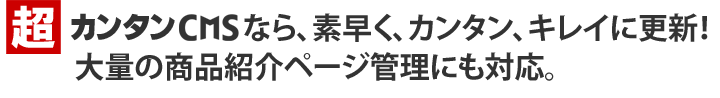 超カンタンCMSなら、素早く、カンタン、キレイに更新!